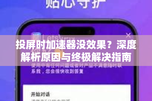 投屏时加速器没效果?深度解析原因与终极解决指南-第1张图片- 投屏时加速器没效果?深度解析原因与终极解决指南-第1张图片-