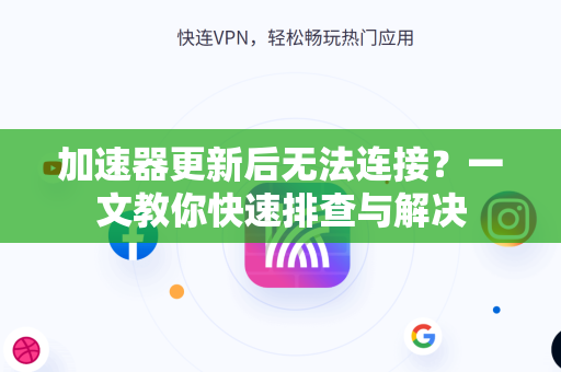 加速器更新后无法连接？一文教你快速排查与解决-第1张图片-