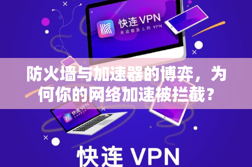 防火墙与加速器的博弈，为何你的网络加速被拦截？
