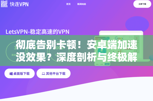 彻底告别卡顿！安卓端加速没效果？深度剖析与终极解决指南