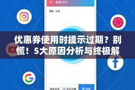 优惠券使用时提示过期？别慌！5大原因分析与终极解决攻略